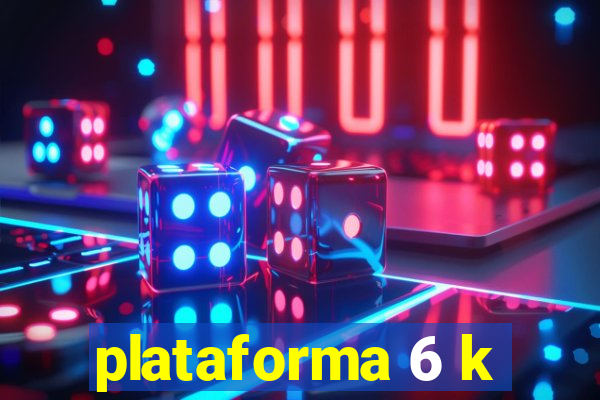 plataforma 6 k